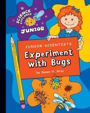 Junior Scientists: Experiment with Bugs by Susan Gray