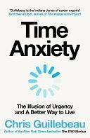 Time Anxiety: The Illusion of Urgency and A Better Way to Live by Chris Guillebeau