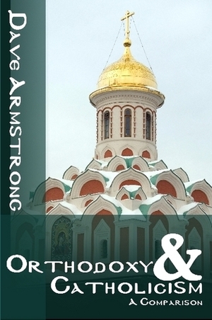 Orthodoxy and Catholicism: A Comparison by Dave Armstrong