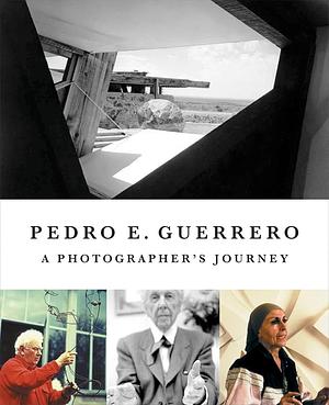 Pedro Guerrero: A Photographer?s Journey with Frank Lloyd Wright, Alexander Calder, and Louise Nevelson by Pedro Guerrero