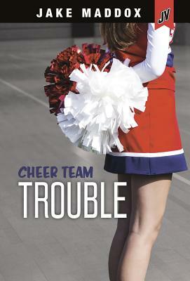 Cheer Team Trouble by Jake Maddox