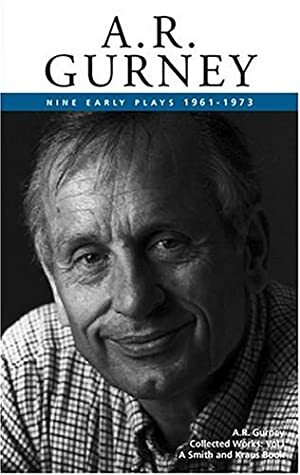 Collected Plays Volume I: Nine Early Plays, 1961-1973 by A.R. Gurney