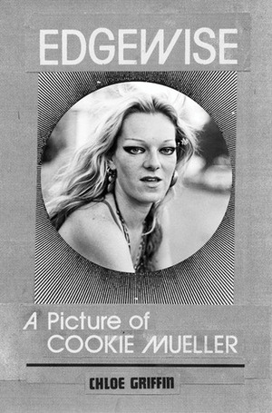 Edgewise: A Picture of Cookie Mueller by Chloe Griffin, Mink Stole, John Waters, Gary Indiana