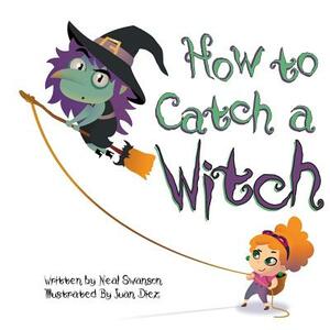 How To Catch A Witch by Neal Swanson