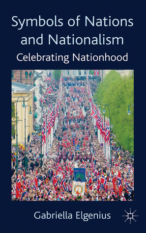 Symbols of Nations and Nationalism: Celebrating Nationhood by Gabriella Elgenius