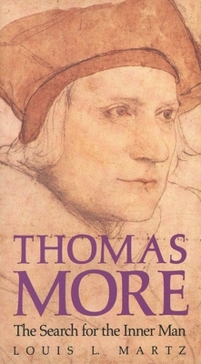 Thomas More: The Search for the Inner Man (Revised) by Louis L. Martz