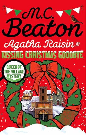 Agatha Raisin and Kissing Christmas Goodbye by M.C. Beaton