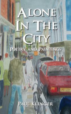 Alone in the City - Poetry and Paintings by Paul Klinger