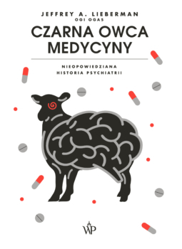 Czarna owca medycyny. Nieopowiedziana historia psychiatrii by Jeffrey A. Lieberman