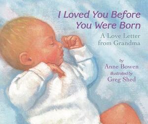 I Loved You Before You Were Born: A Love Letter from Grandma by Anne Bowen
