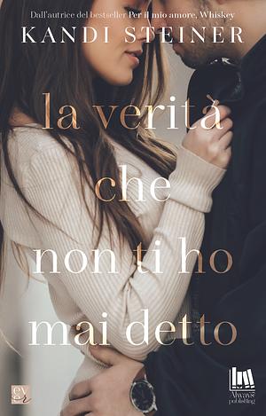 La verità che non ti ho mai detto by Kandi Steiner