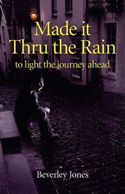 Made It Thru the Rain: To Light the Journey Ahead by Beverly Jones