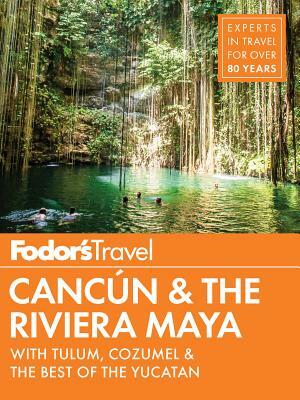 Fodor's Cancun & the Riviera Maya: With Tulum, Cozumel & the Best of the Yucatan by Fodor's Travel Guides