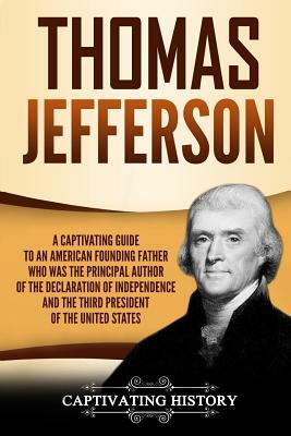 Thomas Jefferson: A Captivating Guide to an American Founding Father Who Was the Principal Author of the Declaration of Independence and by Captivating History