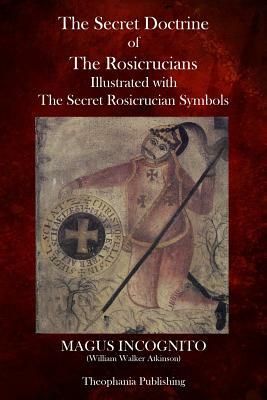 The Secret Doctrine of The Rosicrucians by William Walker Atkinson