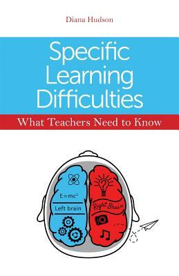Specific Learning Difficulties - What Teachers Need to Know by Diana Hudson