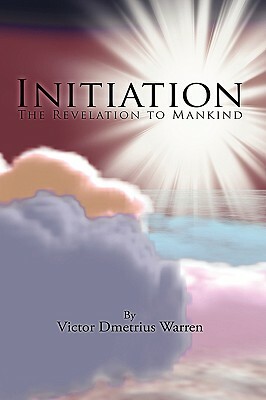 Initiation: The Revelation to Mankind by Victor Dmetrius Warren