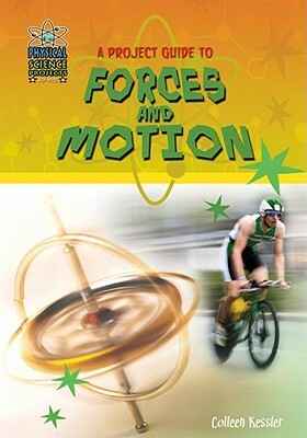 A Project Guide to Forces and Motion by Colleen Kessler