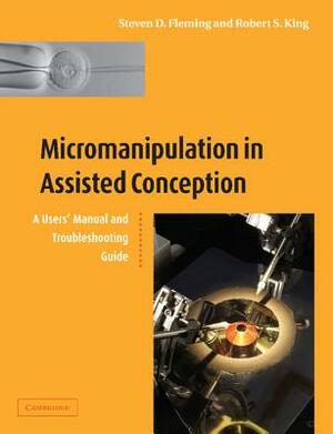 Micromanipulation in Assisted Conception by Robert S. King, Steven D. Fleming
