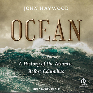 Ocean A History of the Atlantic Ocean Before Columbus  by John Haywood