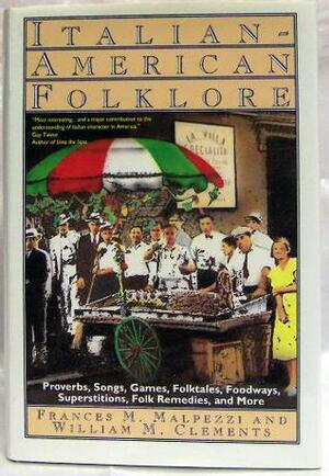 Italian-American Folklore: Proverbs, Songs, Games, Folktales, Foodways, Superstitions, Folk..... by Frances M. Malpezzi, William M. Clements