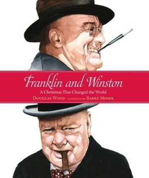 Franklin and Winston: A Christmas That Changed the World by Barry Moser, Douglas Wood