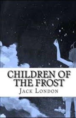 Children of the Frost Illustrated by Jack London