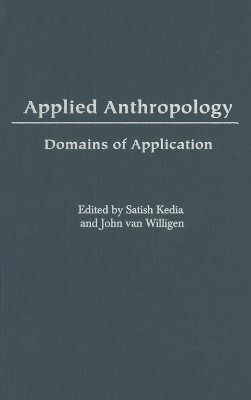 Applied Anthropology: Domains of Application by Satish Kedia, John Van Willigen