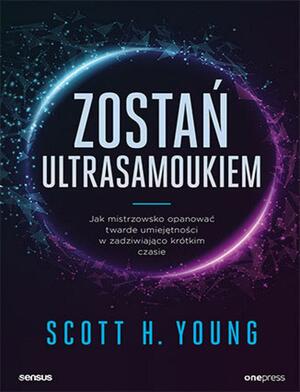 Zostań ultrasamoukiem. Jak mistrzowsko opanować twarde umiejętności w zadziwiająco krótkim czasie by Scott H. Young