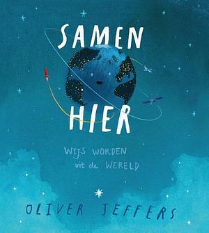 Samen hier. Wijs worden uit de wereld by Oliver Jeffers