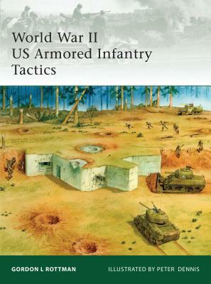 World War II US Armored Infantry Tactics by Gordon L. Rottman