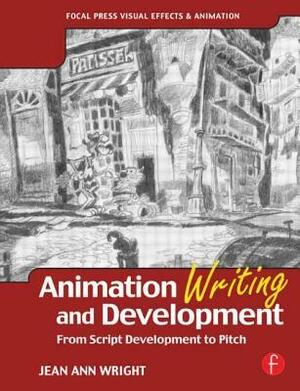 Animation Writing and Development: From Script Development to Pitch by Jean Ann Wright