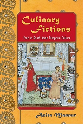 Culinary Fictions: Food in South Asian Diasporic Culture by Anita Mannur