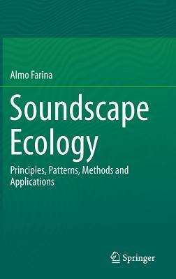 Soundscape Ecology: Principles, Patterns, Methods and Applications by Almo Farina