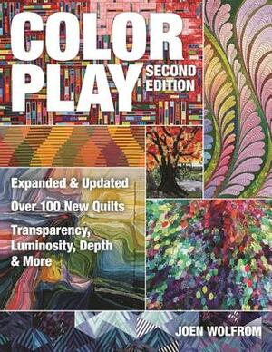 Color Play: Expanded & Updated - Over 100 New Quilts - Transparency, Luminosity, Depth & More by Joen Wolfrom