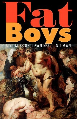 Fat Boys: A Slim Book by Sander L. Gilman