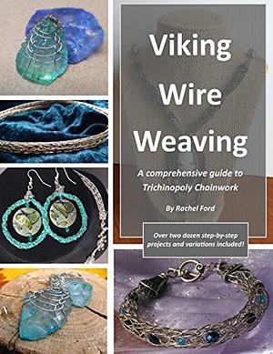 Viking Wire Weaving: A comprehensive guide to Trichinopoly Chainwork by Rachel Ford