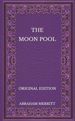 The Moon Pool - Original Edition by A. Merritt