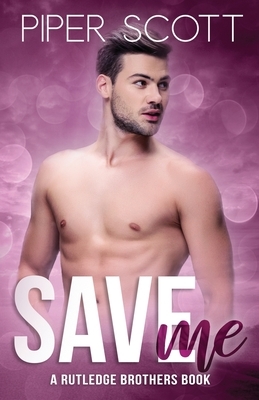 Save Me: A Rutledge Brothers Story by Piper Scott