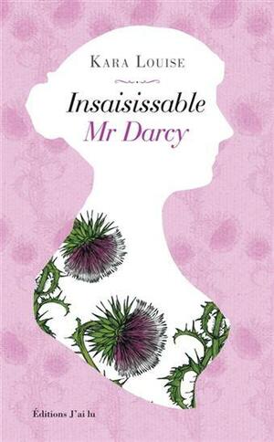 Insaisissable Mr Darcy by Kara Louise