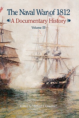 The Naval War of 1812: A Documentary History, Volume III, 1813-1814 by Naval Historical Center, U. S. Department of the Navy, Michael J. Crawford