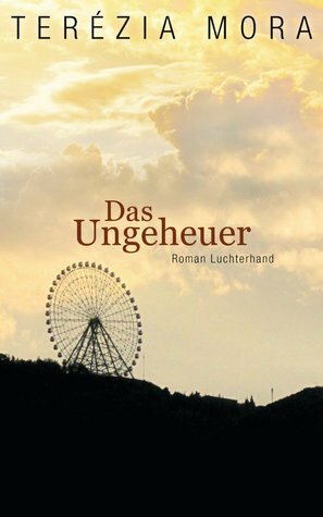 Das Ungeheuer by Terézia Mora