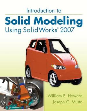 Introduction to Solid Modeling Using SolidWorks 2007 by William E. Howard, Joseph C. Musto