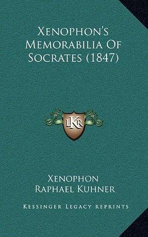 Xenophon's Memorabilia Of Socrates by Xenophon, Raphael Kühner, G.B. Wheeler