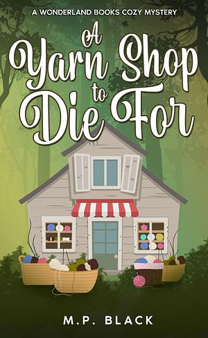 A Yarn Shop to Die For by M.P. Black