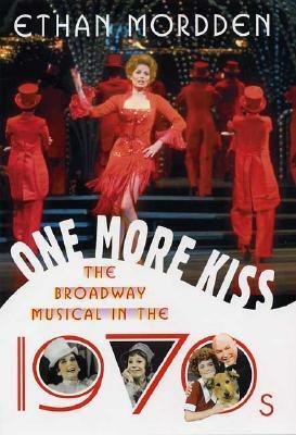 One More Kiss: The Broadway Musical in the 1970s by Ethan Mordden