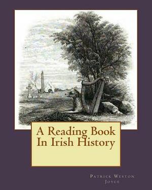 A Reading Book In Irish History by Patrick Weston Joyce