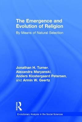 The Emergence and Evolution of Religion: By Means of Natural Selection by Jonathan H. Turner, Alexandra Maryanski, Anders Klostergaard Petersen