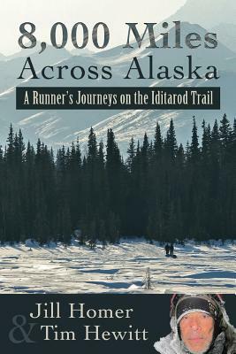 8,000 Miles Across Alaska: A Runner's Journeys on the Iditarod Trail by Jill Lynn Homer, Tim Hewitt