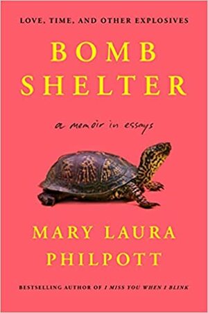 Bomb Shelter: Love, Time, and Other Explosives by Mary Laura Philpott